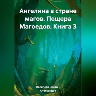 Обложка книги «Ангелина в стране магов. Пещера Магоедов. Книга 3»