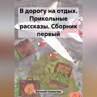 Обложка книги «В дорогу на отдых. Прикольные рассказы. Сборник первый»