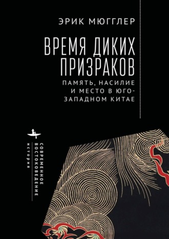 Обложка книги «Время диких призраков. Память, насилие и место в Юго-Западном Китае»