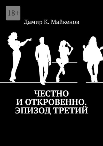 Дамир К. Майкенов. Честно и откровенно. Эпизод третий