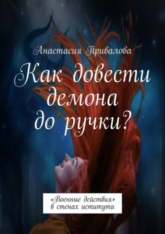 Анастасия Привалова. Как довести демона до ручки? «Военные действия» в стенах иститута