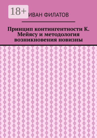 Обложка книги «Принцип контингентности К. Мейясу и методология возникновения новизны»