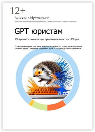 Обложка книги «GPT юристам. 500 промптов повышающих производительность в 1000 раз. Промпт-инжиниринг для написания исследований, от плана до антиплагиата, решения задач, генерации творческих идей, ускорения рутинных процессов»
