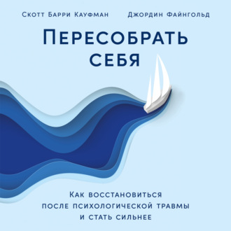 Обложка книги «Пересобрать себя: Как восстановиться после психологической травмы и стать сильнее»