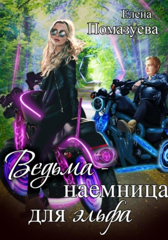 Елена Помазуева. Ведьма-наемница для эльфа. Часть 1