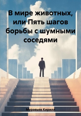 Обложка книги «В мире животных, или Пять шагов борьбы с шумными соседями»
