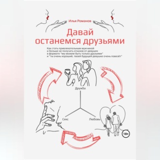 Обложка книги «Давай останемся друзьями. Как стать привлекательным мужчиной и больше не получать отказов от девушек в формате «мы можем быть только друзьями» и «ты очень хороший, твоей будущей девушке очень повезёт»»