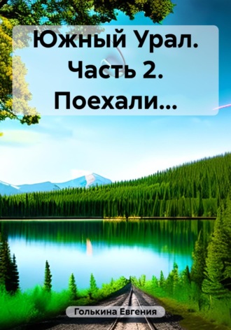 Обложка книги «Южный Урал. Часть 2. Поехали…»