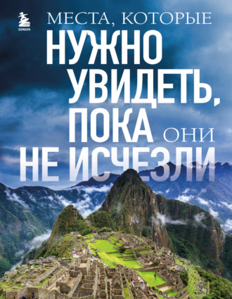 Обложка книги «Места, которые нужно увидеть, пока они не исчезли»