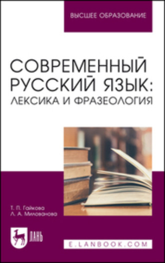 Т. П. Гайкова. Современный русский язык: лексика и фразеология. Учебное пособие для вузов