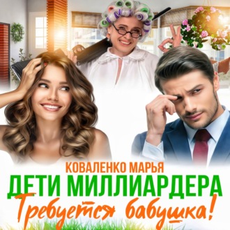 Обложка книги «Дети миллиардера. Требуется бабушка!»