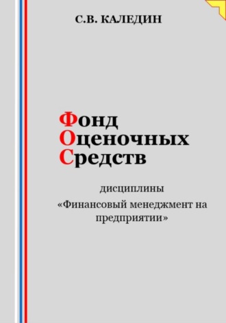 Сергей Каледин. Фонд оценочных средств дисциплины «Финансовый менеджмент на предприятии»