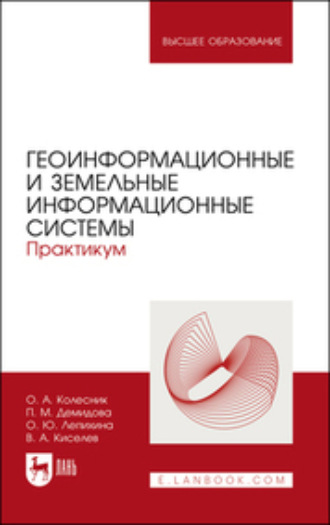 О. Ю. Лепихина. Геоинформационные и земельные информационные системы. Практикум. Учебное пособие для вузов