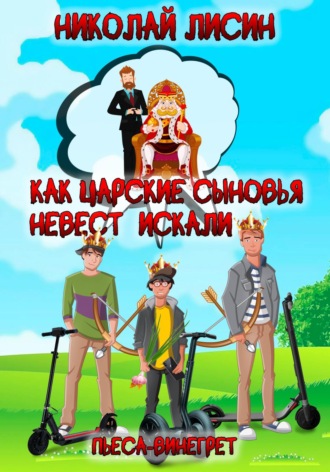 Обложка книги «Как царские сыновья невест искали. Пьеса-винегрет»