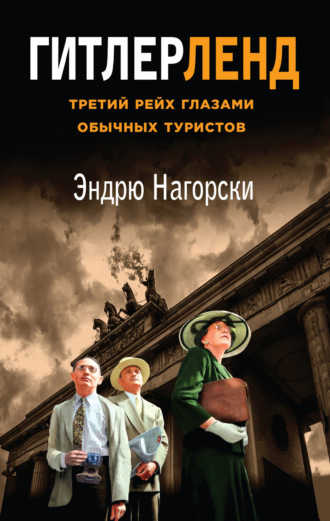 Эндрю Нагорски. Гитлерленд. Третий Рейх глазами обычных туристов