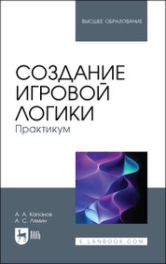 А. С. Лямин. Создание игровой логики. Практикум. Учебное пособие для вузов