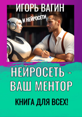 Обложка книги «Нейросеть – Ваш ментор! Книга для всех»