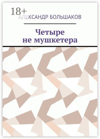 Обложка книги «Четыре не мушкетера. Книга о четырех приятелях в бурные 90-е»