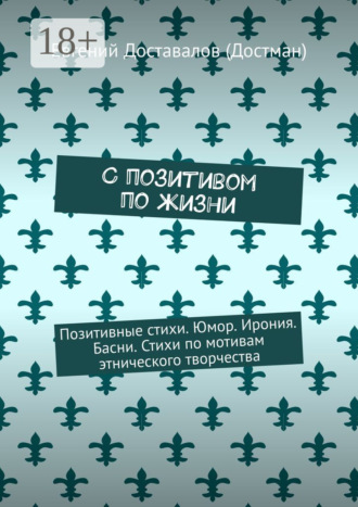 Обложка книги «С позитивом по жизни. Позитивные стихи. Юмор. Ирония. Басни. Стихи по мотивам этнического творчества»