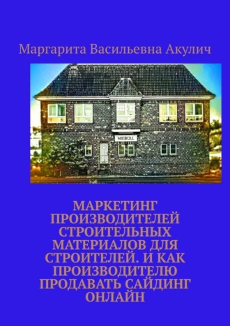 Обложка книги «Маркетинг производителей строительных материалов для строителей. И как производителю продавать сайдинг онлайн»