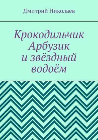 Обложка книги «Крокодильчик Арбузик и звёздный водоём»