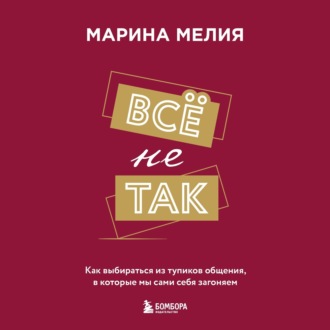 Обложка книги «Всё не так. Как выбираться из тупиков общения, в которые мы сами себя загоняем»
