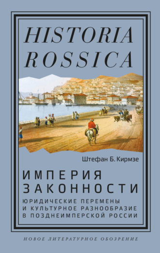 Штефан Кирмзе. Империя законности. Юридические перемены и культурное разнообразие в позднеимперской России