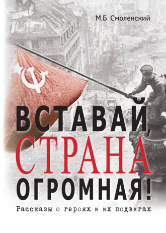 Обложка книги «Вставай, страна огромная! Рассказы о героях и их подвигах»