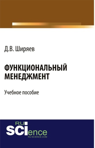 Дмитрий Валентинович Ширяев. Функциональный менеджмент. (Аспирантура, Бакалавриат, Магистратура). Учебное пособие.