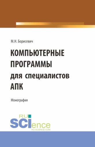 Михаил Николаевич Борисевич. Компьютерные программы для специалистов АПК. (Бакалавриат, Магистратура). Монография.