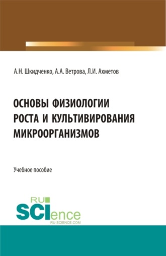 Александр Николаевич Шкидченко. Основы физиологии роста и культивирования микроорганизмов. (Аспирантура, Магистратура). Учебное пособие.
