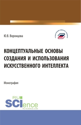 Юлия Владимировна Воронцова. Концептуальные основы создания и использования искусственного интеллекта. (Аспирантура, Бакалавриат, Магистратура). Монография.