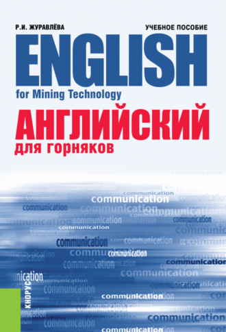 Английский для горняков English For Mining Technology. (Аспирантура, Бакалавриат, Магистратура, Специалитет). Учебное пособие.. Раиса Ивановна Журавлёва