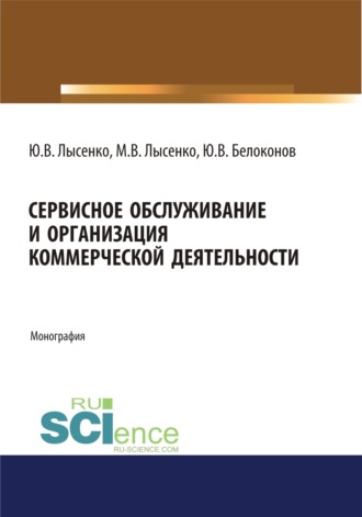 Сервисное обслуживание и организация коммерческой деятельности. (Аспирантура, Бакалавриат, Магистратура). Монография.. 