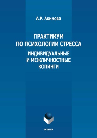 А. Р. Акимова. Практикум по психологии стресса. Индивидуальные и межличностные копинги