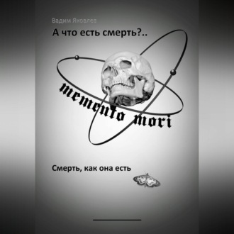 Обложка книги «А что есть смерть?.. Смерть, как она есть»