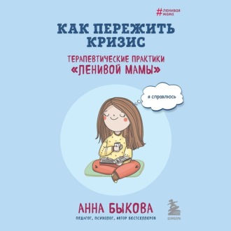 Обложка книги «Как пережить кризис. Терапевтические практики «ленивой мамы»»
