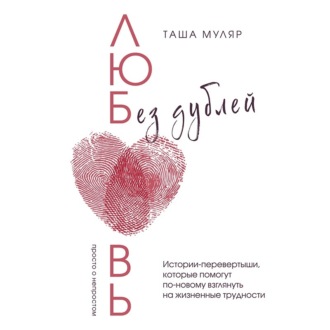 Обложка книги «Любовь без дублей. Истории-перевертыши, которые помогут по-новому взглянуть на жизненные трудности»