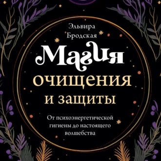 Обложка книги «Магия очищения и защиты. От психоэнергетической гигиены до настоящего волшебства»