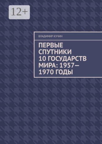 Обложка книги «Первые спутники 10 государств мира: 1957—1970 годы»