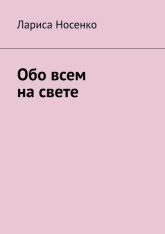 Лариса Носенко. Обо всем на свете