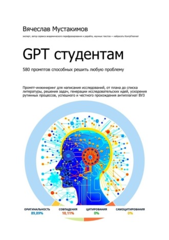 Вячеслав Мустакимов. GPT студентам. 580 промптов способных решить любую проблему. Промпт-инжиниринг для написания исследований, от плана до списка литературы, решения задач, генерации исследовательских идей, ускорения рутинных процессов, успешного и честного прохождения антиплагиат вуз