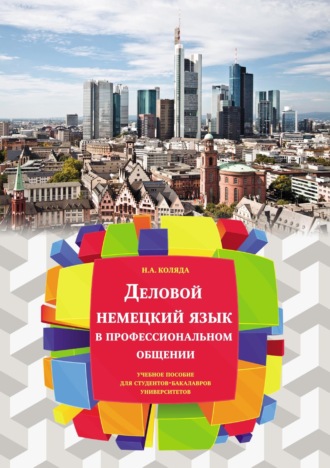 Наталия Александровна Коляда. Учебное пособие «Деловой немецкий язык в профессиональном общении» для студентов-бакалавров университетов