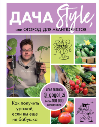 Обложка книги «Дача Style, или огород для авантюристов. Как получить урожай, если вы еще не бабушка»