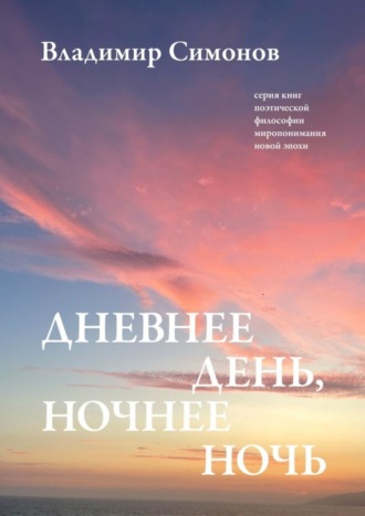 Владимир Симонов. Дневнее день, ночнее ночь. Серия книг поэтической философии миропонимания новой эпохи