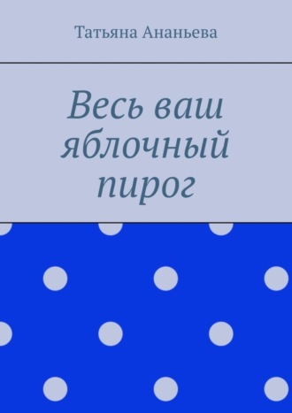 Обложка книги «Весь ваш яблочный пирог»