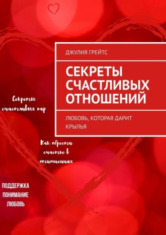 Джулия Грейтс. Секреты счастливых отношений. Любовь, которая дарит крылья