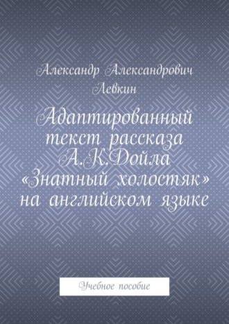 Обложка книги «Адаптированный текст рассказа А.К.Дойла «Знатный холостяк» на английском языке. Учебное пособие»