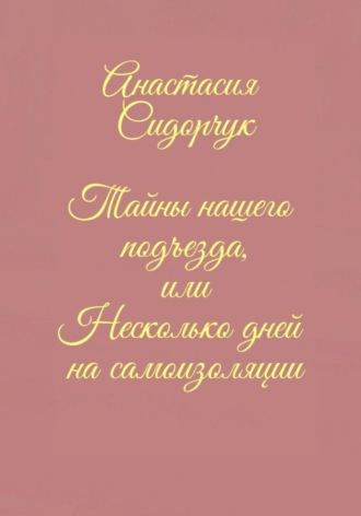 Обложка книги «Тайны нашего подъезда, или Несколько дней на самоизоляции»