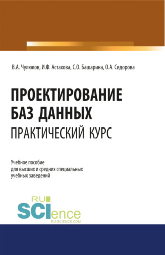 Ирина Федоровна Астахова. Проектирование баз данных. Практический курс. (Аспирантура, Бакалавриат, Магистратура). Учебное пособие.